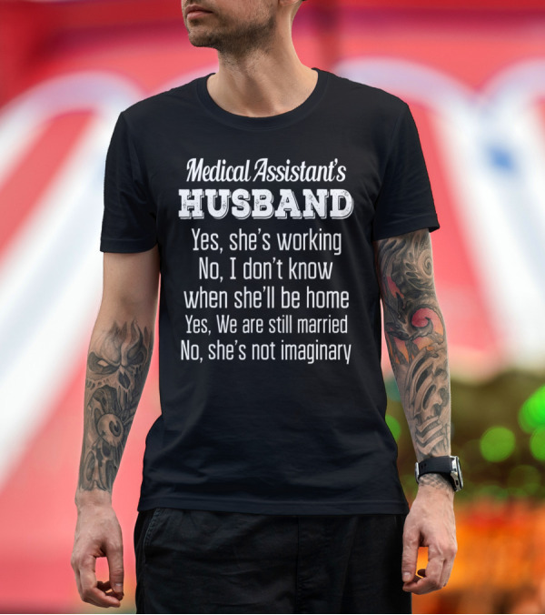 Premium T-Shirt: Medical Assistant's Husband Yes She's Working No I Don't Know When She'll Be Home Yes We Are Still Married No She's Not Imaginary Funny Anniversary T- Medical Assistant's Husband Yes She's Working No I Don't Know When She'll Be Home Yes We Are Still Married No She's Not Imaginary Funny Anniversary T-
