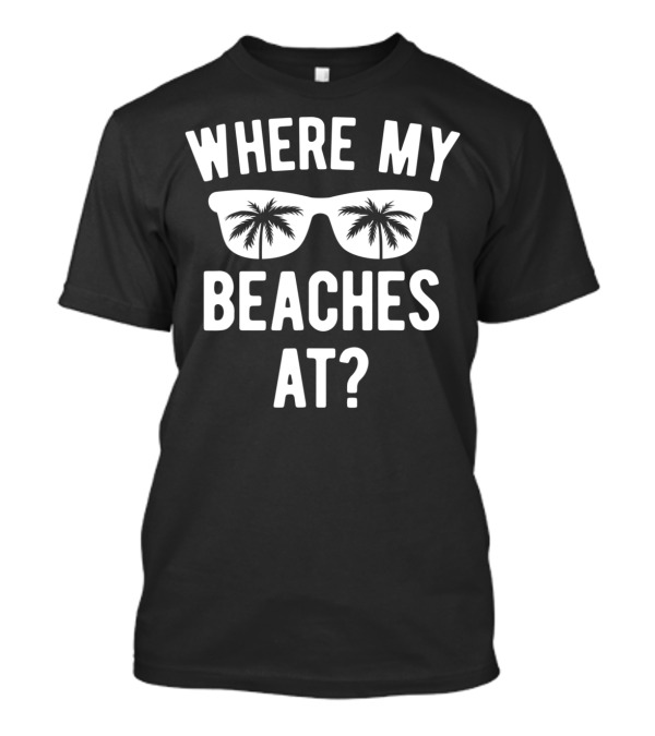 Where My Beaches At Summer Vacation Beach Trip Sunglasses Palm Trees T-Shirt