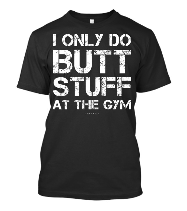 I Only Do Butt Stuff At The Gym Lumowell T-Shirt