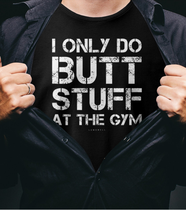 I Only Do Butt Stuff At The Gym Lumowell T-Shirt