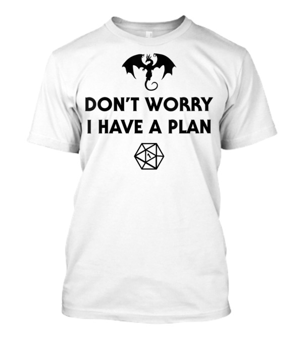 Don't Worry I Have A Plan Dragon D20 Tabletop RPG Dice Roll T-Shirt
