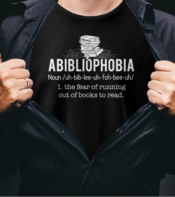 Abibliophobia Noun Funny Reading Bookworm Fear Of Running Out Of Books T-Shirt