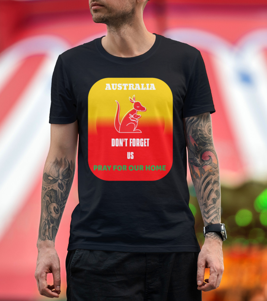 AUSTRALIA DON'T FORGET US PRAY FOR OUR HOME T-Shirt