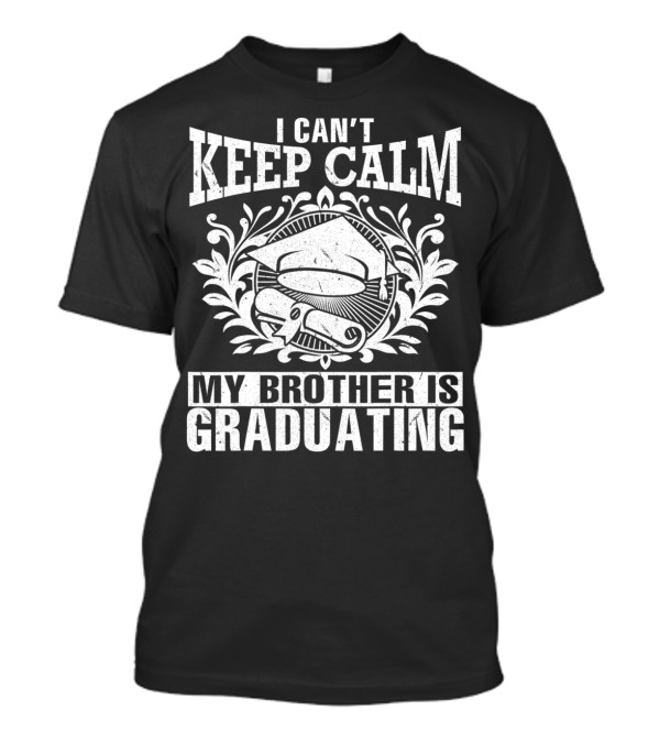 I Can't Keep Calm My Brother Is Graduating Cap Diploma Floral T-Shirt
