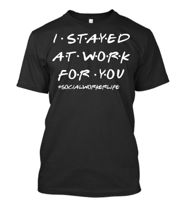 I Stayed At Work For You Social Worker Life T-Shirt