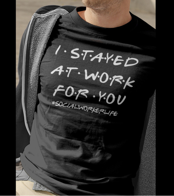 I Stayed At Work For You Social Worker Life T-Shirt