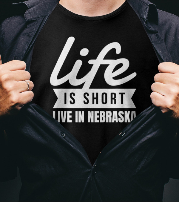 Life Is Short Live In Nebraska Fun State Pride T-Shirt