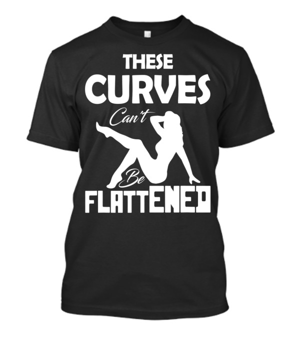 THESE CURVES CAN'T BE FLATTENED FUNNY 2A T-Shirt