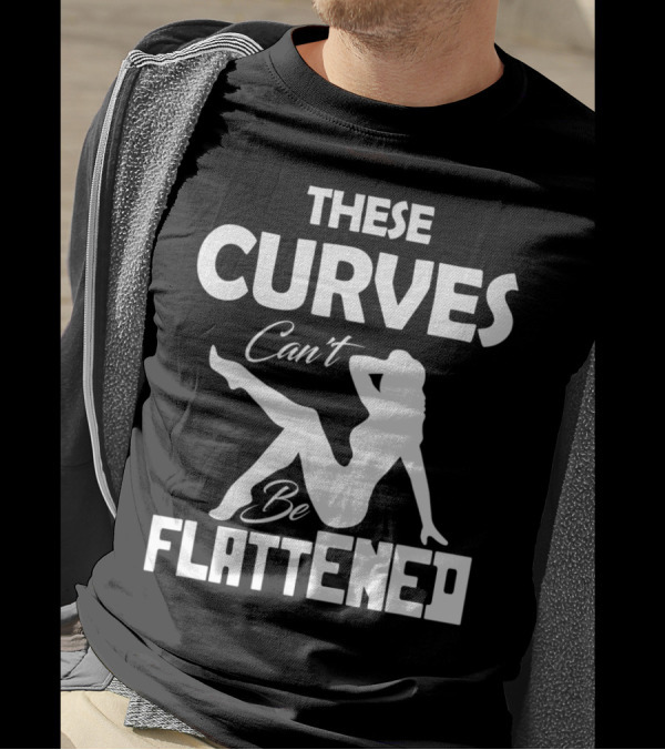 THESE CURVES CAN'T BE FLATTENED FUNNY 2A T-Shirt