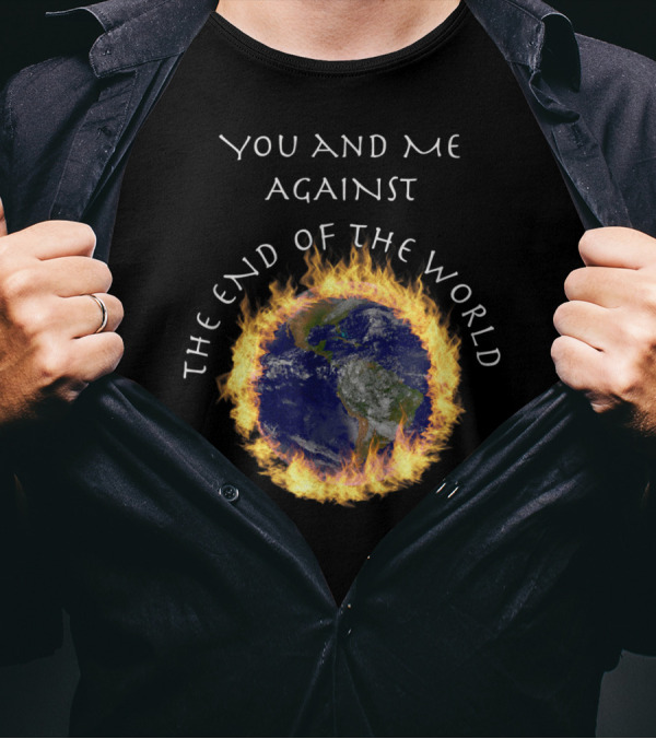 You And Me Against The End Of The World Earth In Flames T-Shirt