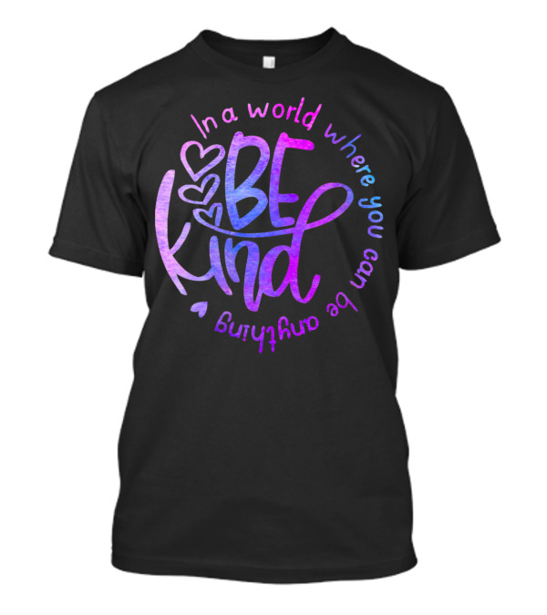 In A World Where You Can Be Anything Be Kind Heart T-Shirt