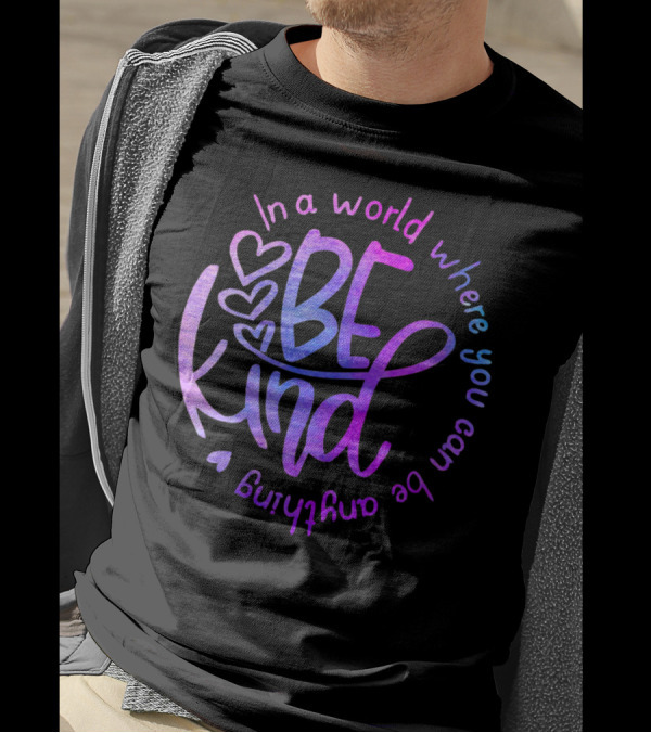 In A World Where You Can Be Anything Be Kind Heart T-Shirt