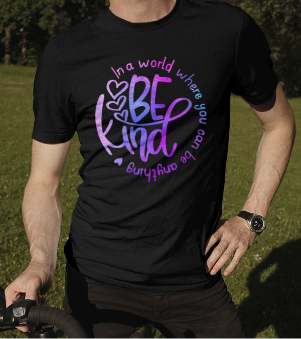 In A World Where You Can Be Anything Be Kind Heart T-Shirt