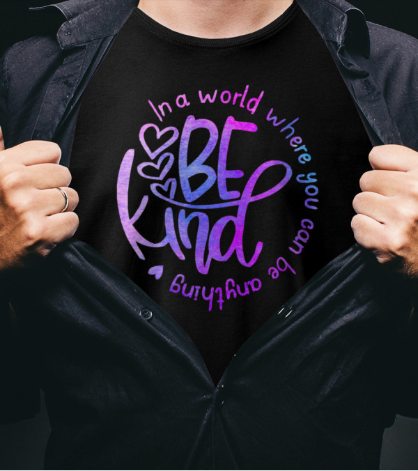 In A World Where You Can Be Anything Be Kind Heart T-Shirt