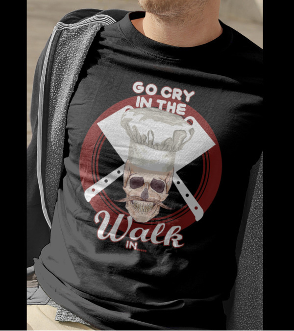 Go Cry In The Walk In Chef Hat Skull Cleaver Crossbones T-Shirt