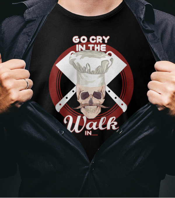 Go Cry In The Walk In Chef Hat Skull Cleaver Crossbones T-Shirt