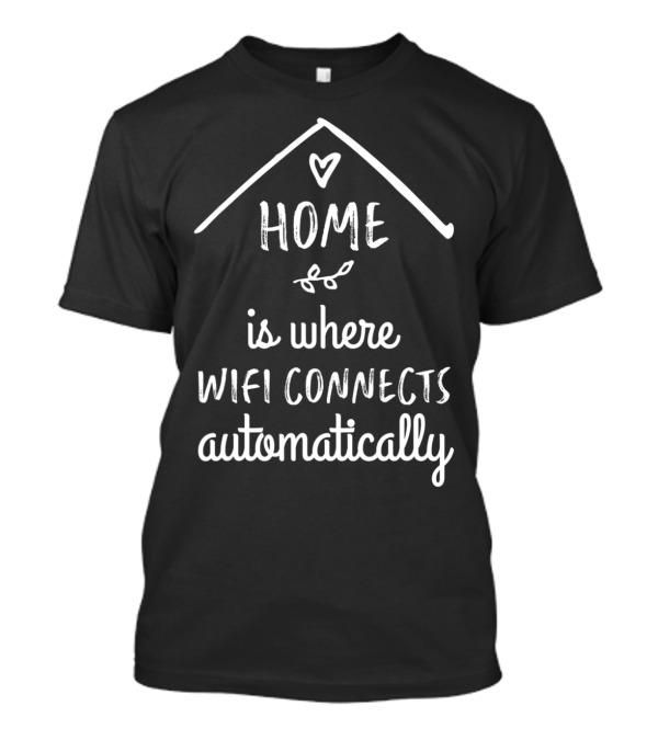 Home Is Where The WiFi Connects Automatically With Heart And Leaf T-Shirt