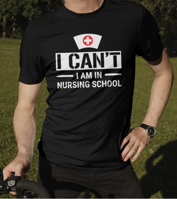 I Can't I Am In Nursing School Nurse Hat Funny Student T-Shirt