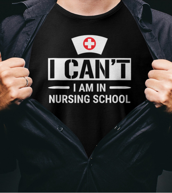 I Can't I Am In Nursing School Nurse Hat Funny Student T-Shirt