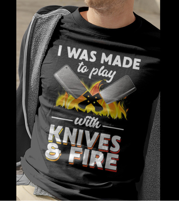 I Was Made To Play With Knives And Fire Chef Cooking Flames Cleavers T-Shirt