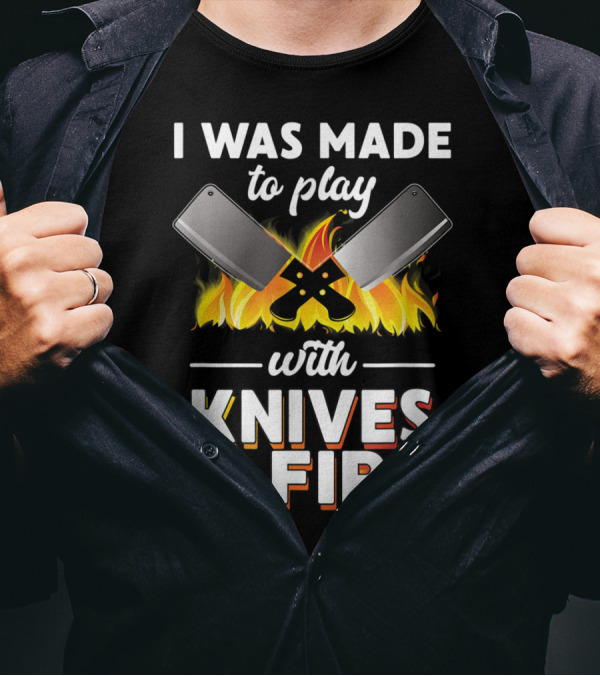 I Was Made To Play With Knives And Fire Chef Cooking Flames Cleavers T-Shirt