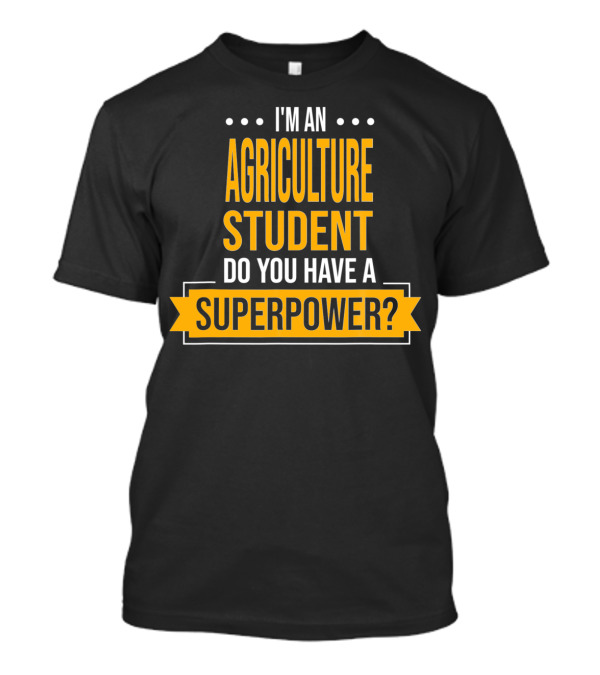 I'm An Agriculture Student Do You Have A Superpower T-Shirt