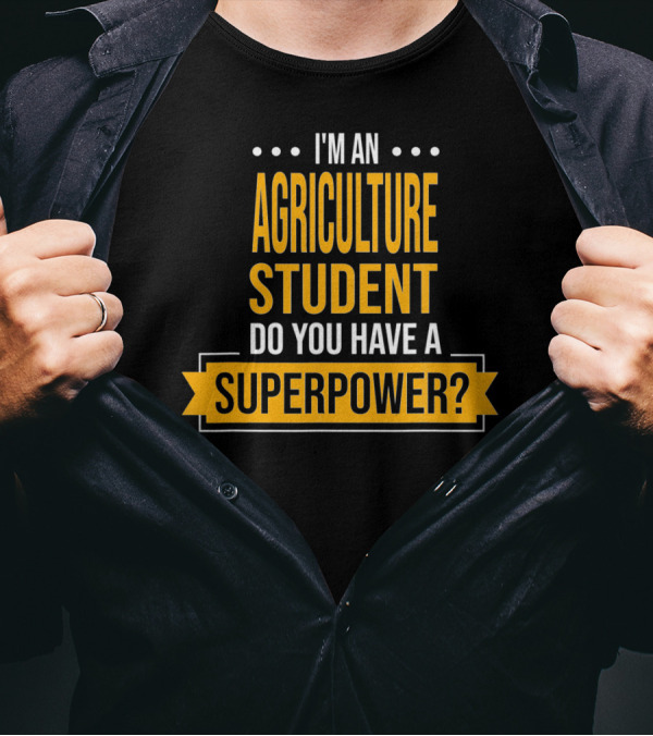 I'm An Agriculture Student Do You Have A Superpower T-Shirt