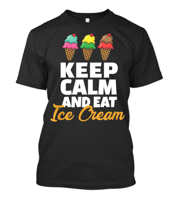 Keep Calm And Eat Ice Cream With Triple Scoop Cones T-Shirt