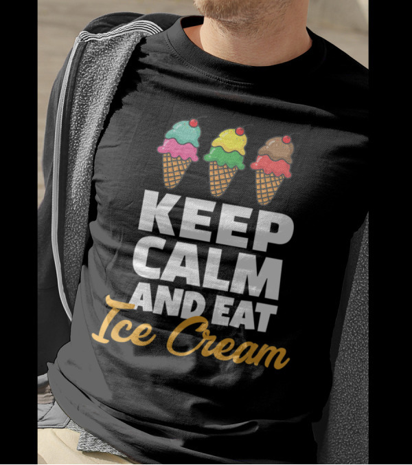 Keep Calm And Eat Ice Cream With Triple Scoop Cones T-Shirt