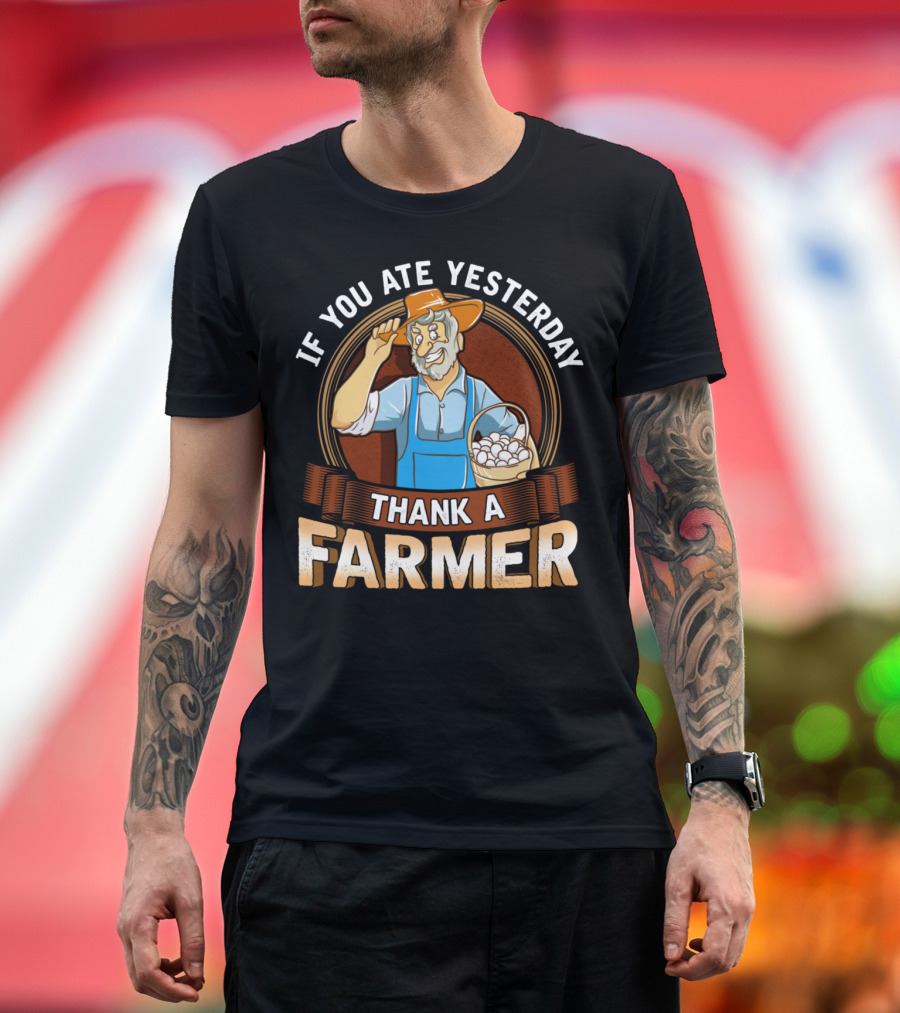 If You Ate Yesterday Thank A Farmer Farming Country Life T-Shirt