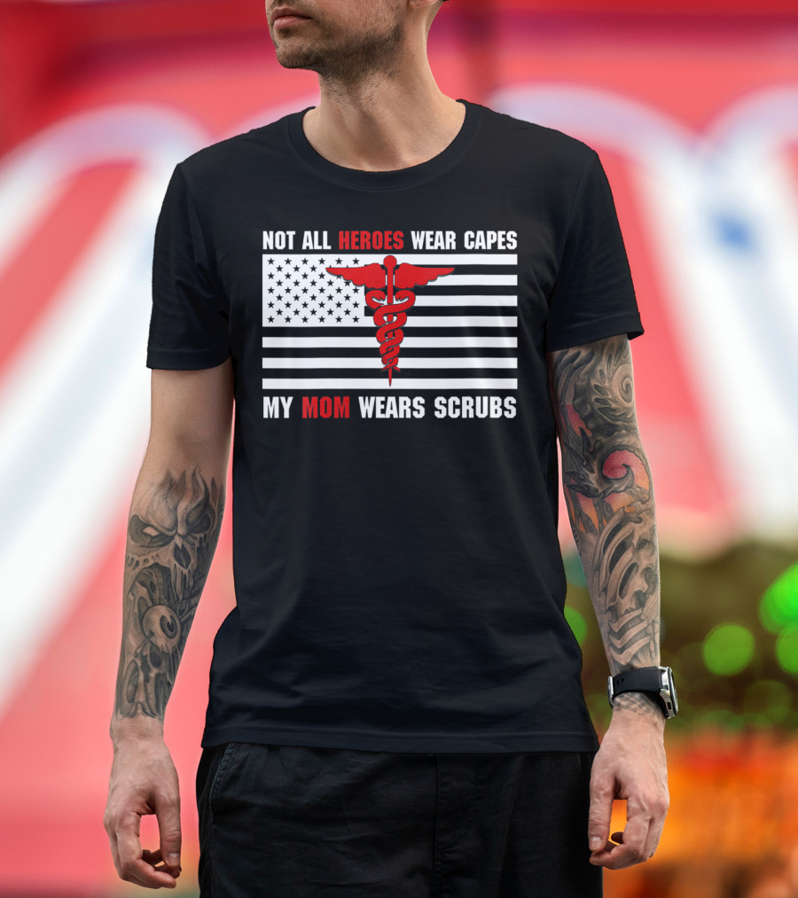 Not All Heroes Wear Capes My Mom Wears Scrubs American Flag Medical Caduceus T-Shirt