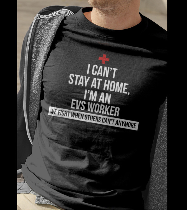 I Can't Stay At Home I'm An EVS Worker We Fight When Others Can't Anymore T-Shirt