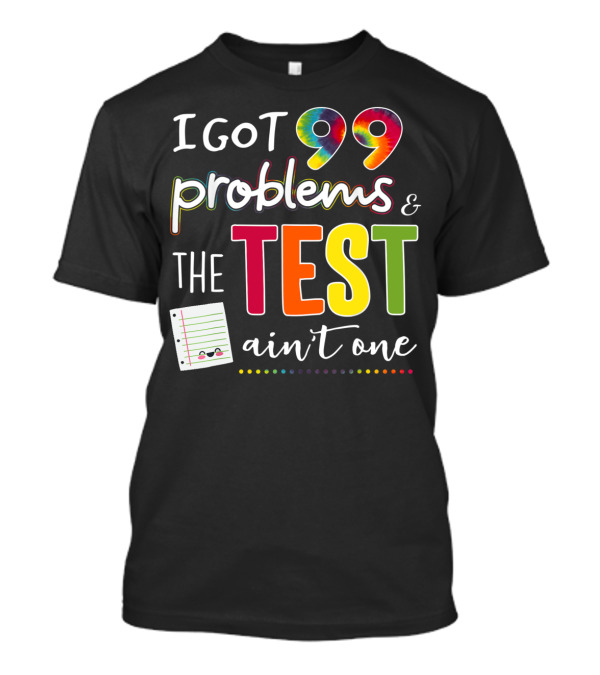 I Got 99 Problems Colorful Test Day Ain't One Notebook T-Shirt