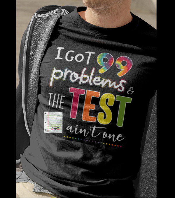 I Got 99 Problems Colorful Test Day Ain't One Notebook T-Shirt