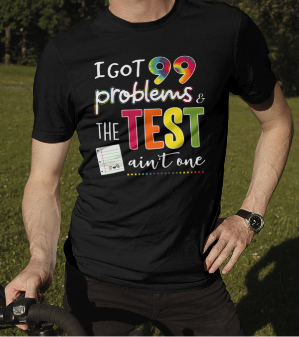 I Got 99 Problems Colorful Test Day Ain't One Notebook T-Shirt