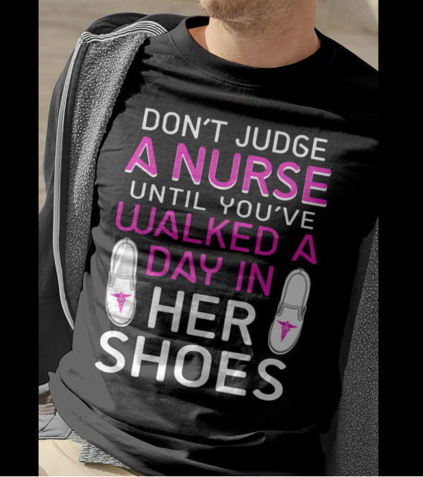 DON'T JUDGE A NURSE UNTIL YOU'VE WALKED A DAY IN HER SHOES T-Shirt