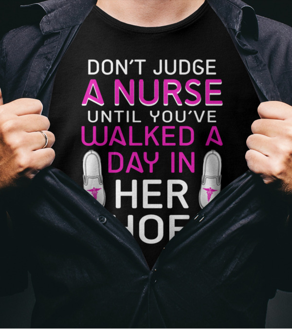 DON'T JUDGE A NURSE UNTIL YOU'VE WALKED A DAY IN HER SHOES T-Shirt