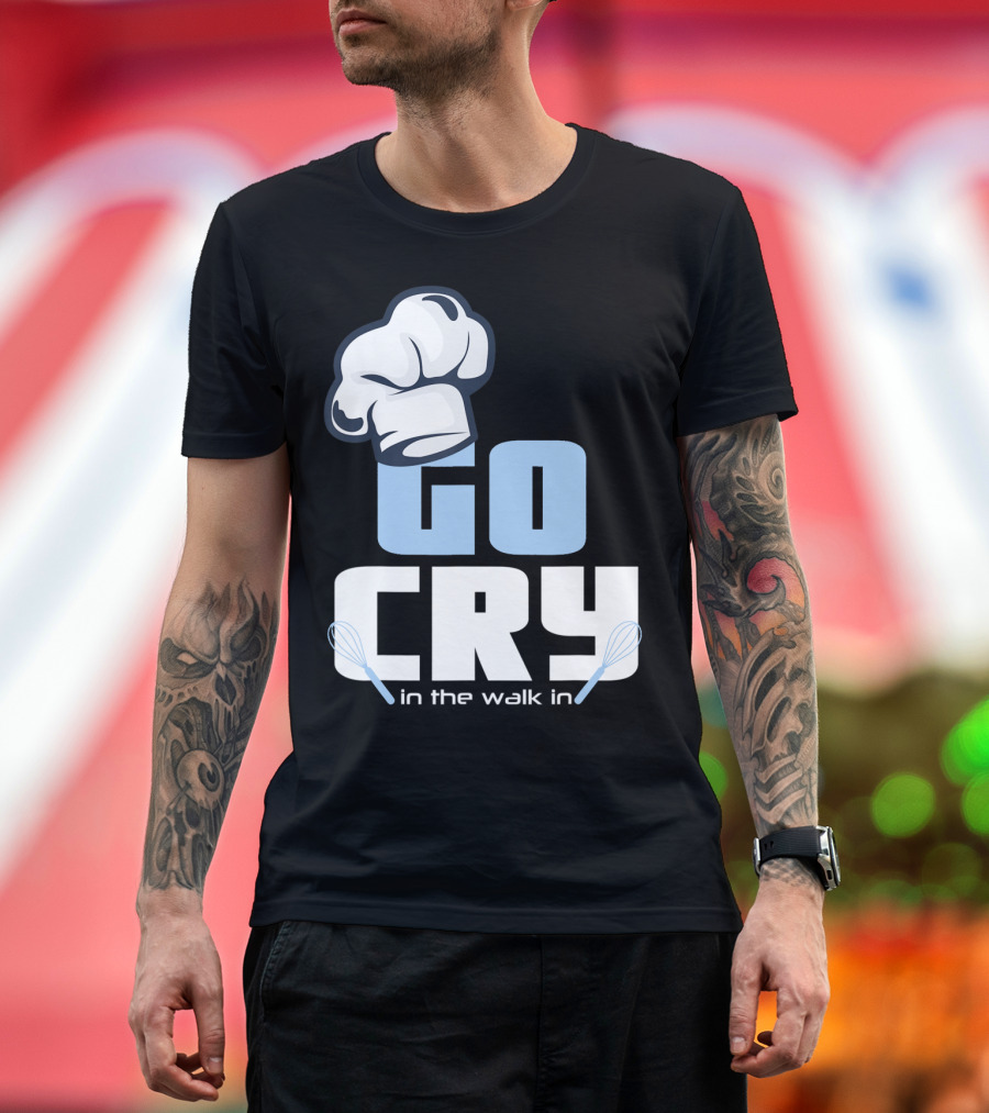 Chef Hat Go Cry in the Walk In Cook Whisk T-Shirt