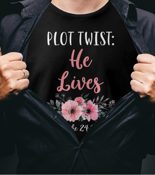 Plot Twist He Lives Luke 24:23 Easter Sunday Floral T-Shirt
