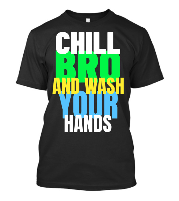 Chill Bro And Wash Your Hands T-Shirt