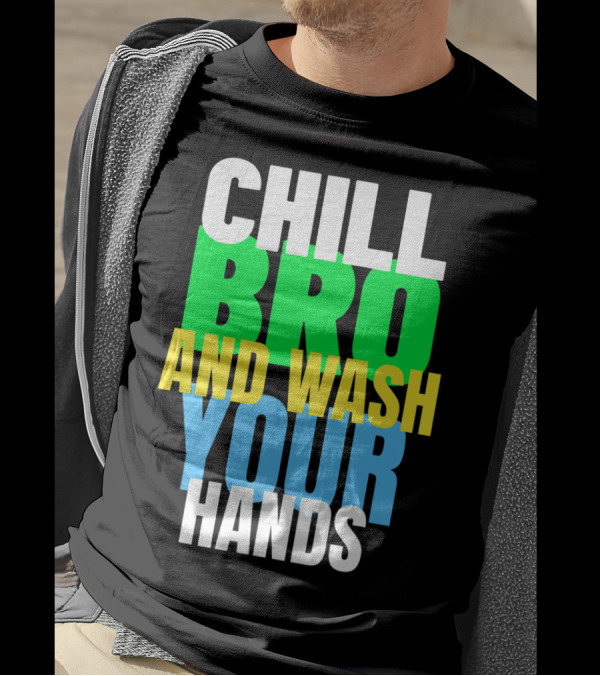 Chill Bro And Wash Your Hands T-Shirt
