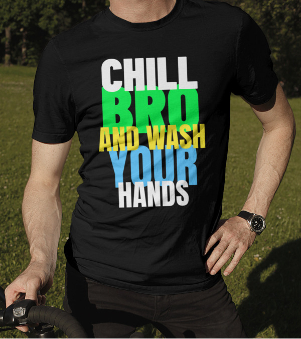 Chill Bro And Wash Your Hands T-Shirt