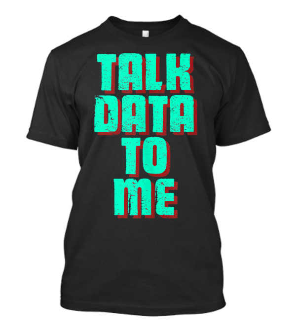 Talk Data To Me Funny Coders Programmers T-Shirt