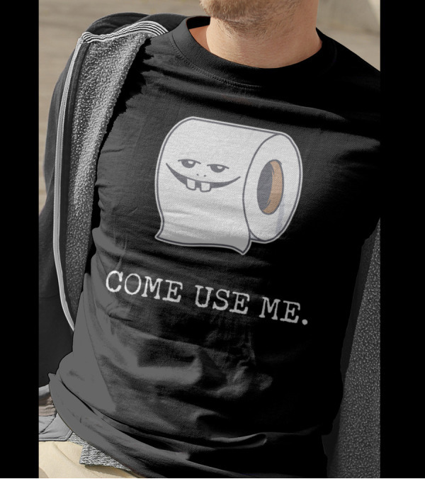 Toilet Paper Come Use Me TP Roll Save Buying Tissue T-Shirt
