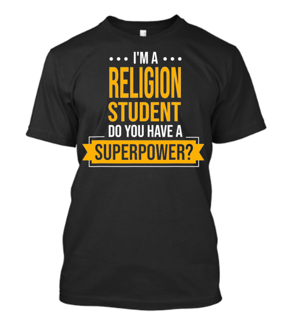 I'm A Religion Student Do You Have A Superpower T-Shirt