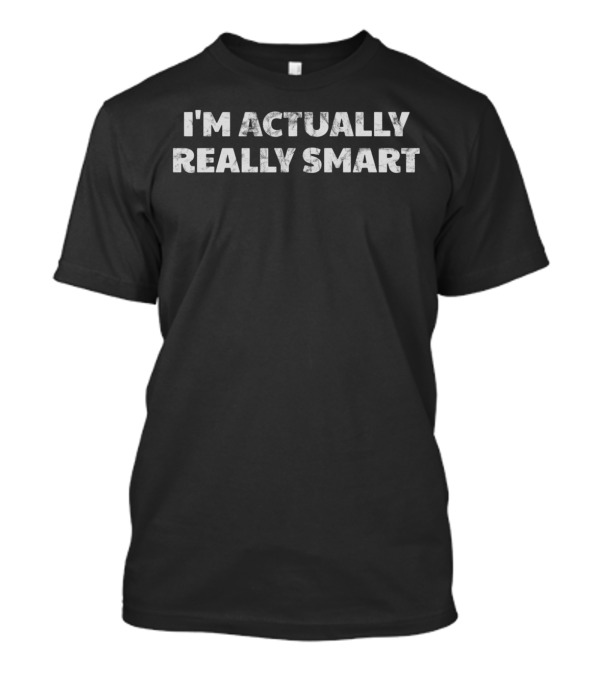 I'm Actually Really Smart T-Shirt
