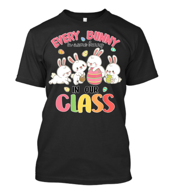 Every Bunny Is Some Bunny In Our Class Teacher Easter Bunnies T-Shirt