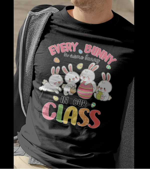 Every Bunny Is Some Bunny In Our Class Teacher Easter Bunnies T-Shirt