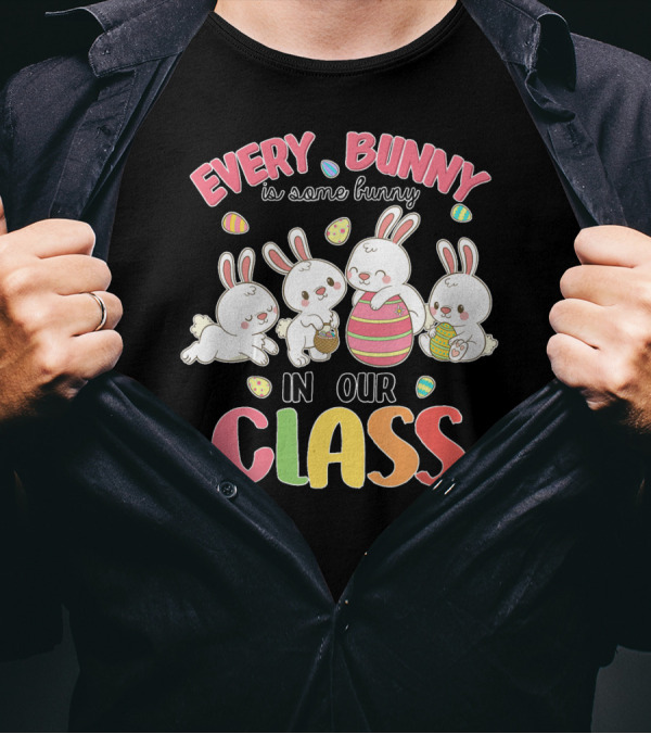 Every Bunny Is Some Bunny In Our Class Teacher Easter Bunnies T-Shirt
