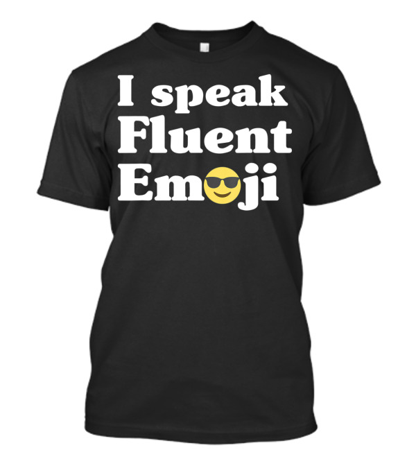 I Speak Fluent Emoji Smiley Face With Sunglasses T-Shirt